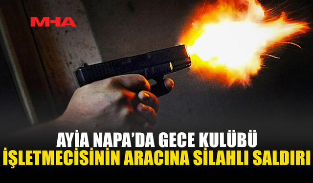 AYİA NAPA’DA ARAÇ KURŞUNLANDI: 15 BOŞ KOVAN BULUNDU