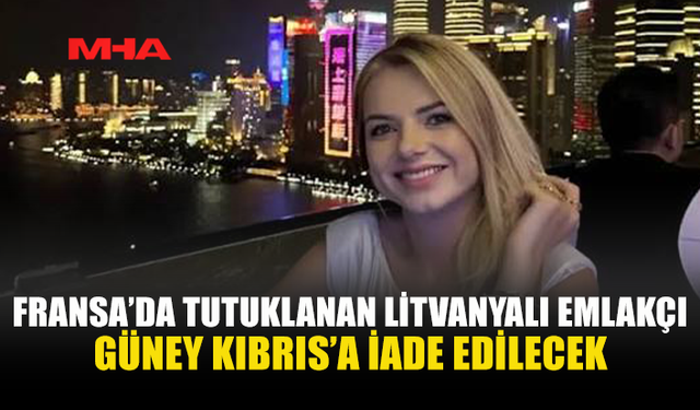 LİTVANYALI EMLAKÇI FRANSA’DAN GÜNEY KIBRIS’A GÖNDERİLECEK
