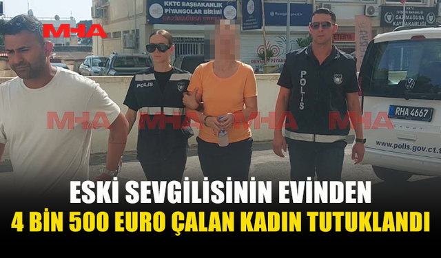 ESKİ SEVGİLİSİNİN EVİNDEN 4 BİN 500 EURO ÇALDIĞI İDDİA EDİLDİ
