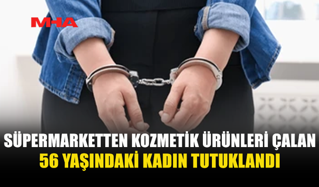 SÜPERMARKETTEN KOZMETİK ÜRÜNLERİ ÇALDI, TUTUKLANDI