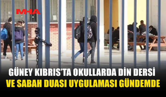 GÜNEY KIBRIS’TA OKULLARDA SABAH DUASI VE DİN DERSİ TARTIŞMASI