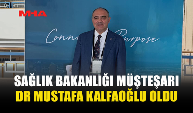 SAĞLIK BAKANLIĞI MÜSTEŞARLIĞINA DR. MUSTAFA KALFAOĞLU ATANDI