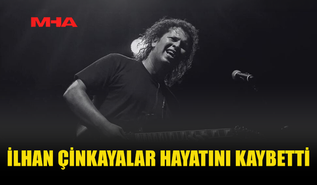 GİTARİST İLHAN ÇİNKAYALAR HAYATINI KAYBETTİ
