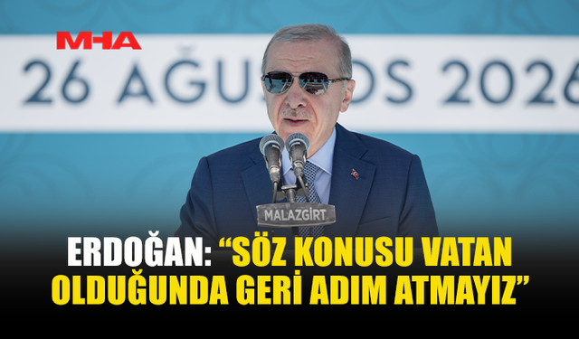 ERDOĞAN MALAZGİRT’TEN SESLENDİ: “KİMSEYE BOYUN EĞMEYİZ”