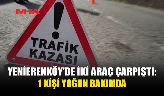 YENİERENKÖY’DE FECİ KAZA! 56 YAŞINDAKİ SÜRÜCÜ YOĞUN BAKIMDA