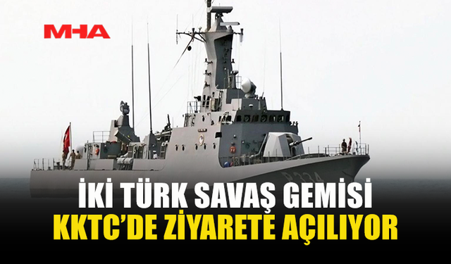 TÜRK SAVAŞ GEMİLERİ 30 AĞUSTOS’TA HALKIN ZİYARETİNE AÇILACAK
