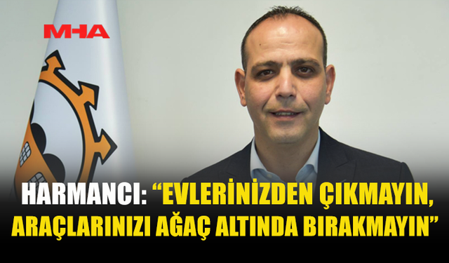 HARMANCI UYARDI: ARAÇLARINIZI AĞAÇ ALTINDA BIRAKMAYIN