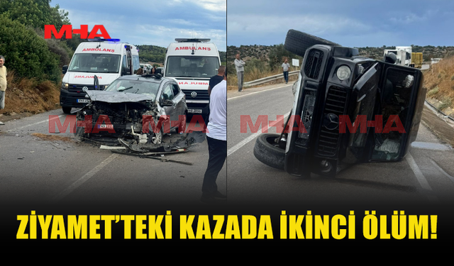 ZİYAMET’TEKİ KAZADA CAN KAYBI 2’YE YÜKSELDİ
