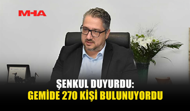 ŞENKUL: “270 KİŞİ GEMİDEYDİ, DURUM ÇOK CİDDİ”