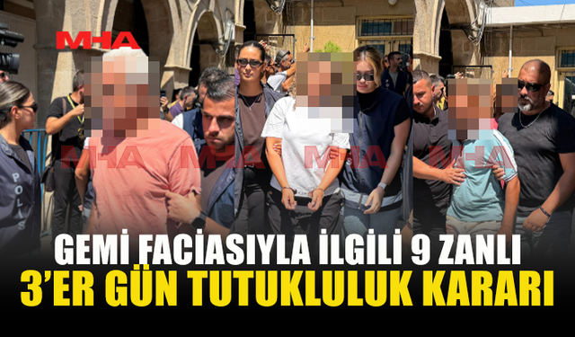 GEMİ FACİASINDA 9 ZANLIYA 3 GÜN TUTUKLULUK
