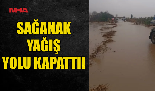 DERE TAŞTI, YOL TRAFİĞE KAPATILDI