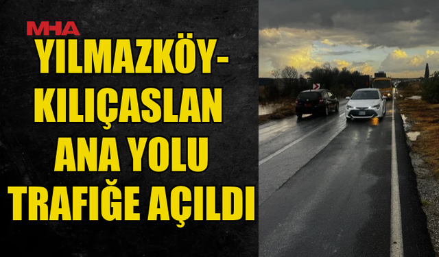YILMAZKÖY-KILIÇASLAN ANA YOLU YENİDEN TRAFİĞE AÇILDI