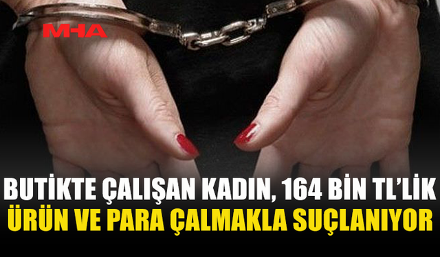BUTİKTE ÇALIŞAN KADIN, 160 BİN TL’LİK KADIN KIYAFETLERİNİ ÇALMAKLA SUÇLANIYOR