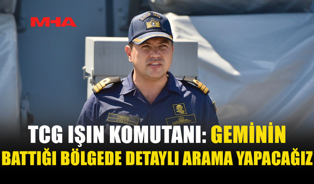 TCG IŞIN KOMUTANI: BATIK TEŞHİS EDİLDİKTEN SONRA KURTARMA FAALİYETLERİ BAŞLAYACAK