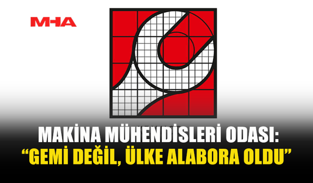 MAKİNA MÜHENDİSLERİ ODASI’NDAN GEMİ FACİASI İÇİN KAPSAMLI SORUŞTURMA ÇAĞRISI