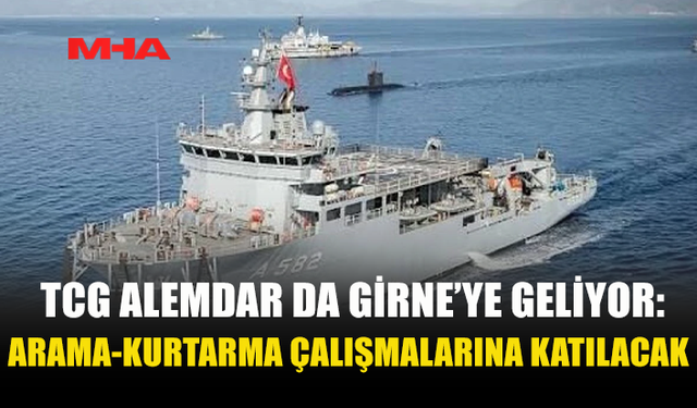 GİRNE’DEKİ GEMİ FACİASINDA TCG ALEMDAR DA GÖREV ALACAK
