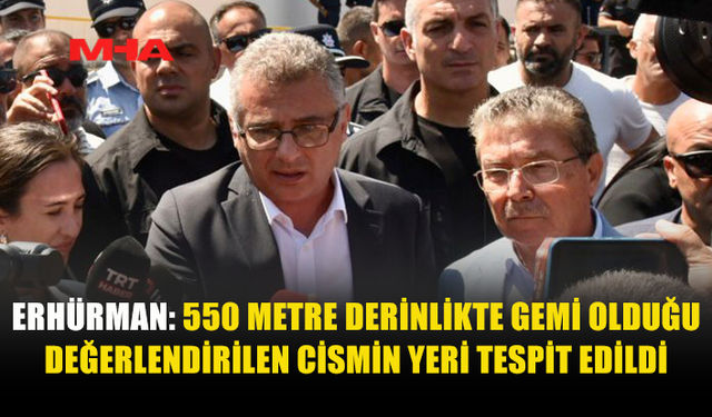 ERHÜRMAN DUYURDU: 550 METREDEKİ CİSMİN YERİ BELİRLENDİ