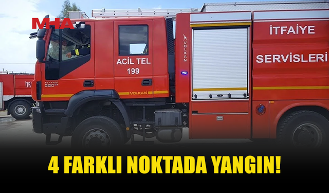 BİR GÜNDE DÖRT YANGIN: MADDİ HASAR MEYDANA GELDİ