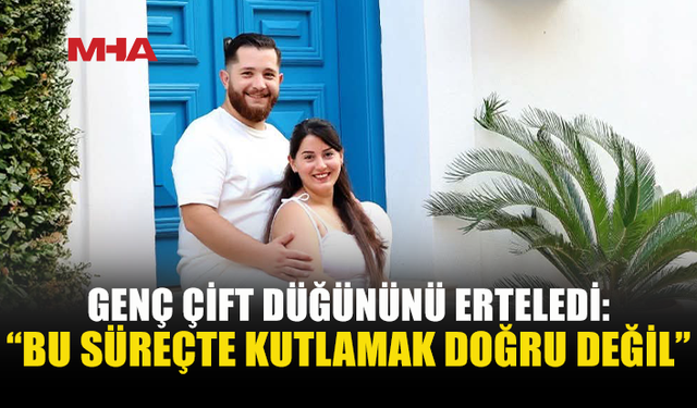 GENÇ ÇİFTTEN ÖRNEK DAVRANIŞ: DÜĞÜNLERİNİ ERTELEDİLER