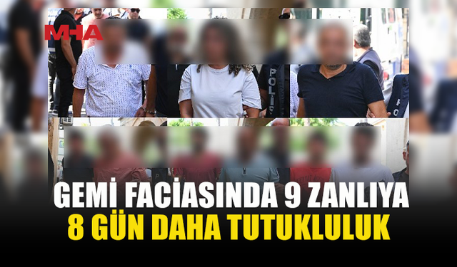 GİRNE'DEKİ GEMİ FACİASINDA 9 ZANLIYA 8 GÜN DAHA TUTUKLULUK