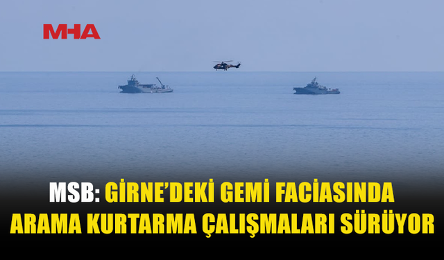 TÜRKİYE MSB’DEN GİRNE AÇIKLARINDA YÜRÜTÜLEN ARAMA KURTARMA ÇALIŞMALARINA İLİŞKİN AÇIKLAMA