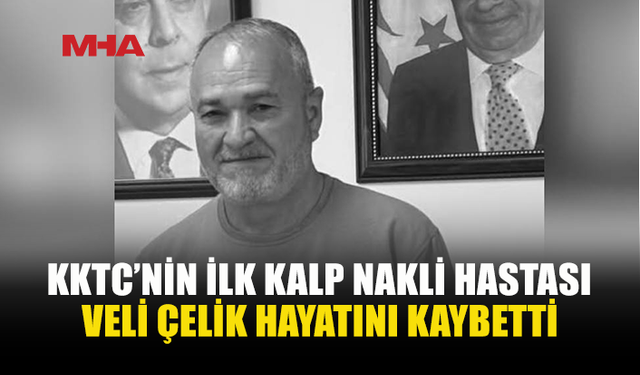 KKTC’NİN İLK KALP NAKLİ YAPILAN HASTASI HAYATINI KAYBETTİ