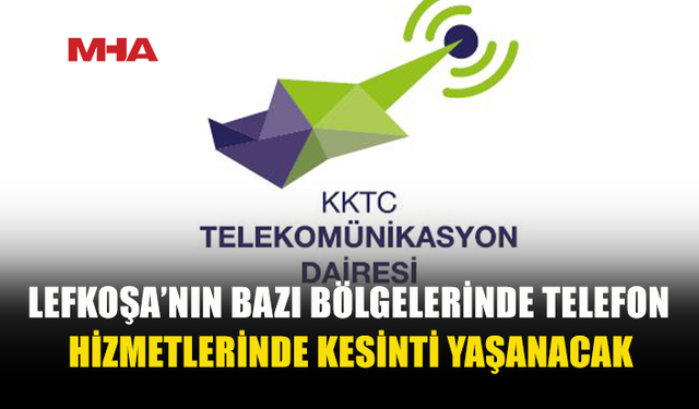 LEFKOŞA’NIN BAZI BÖLGELERİNDE TELEFONLAR KESİLECEK