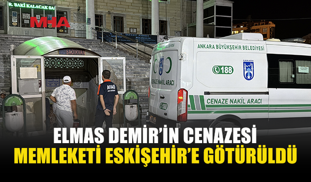 GEMİ FACİASINDA HAYATINI KAYBEDEN ELMAS DEMİR’İN CENAZESİ ESKİŞEHİR’E GÖTÜRÜLDÜ
