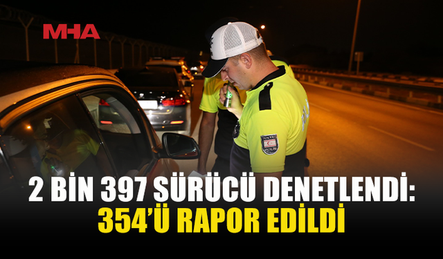 ÜLKE GENELİNDE TRAFİK DENETİMİ: 354 SÜRÜCÜ RAPOR EDİLDİ