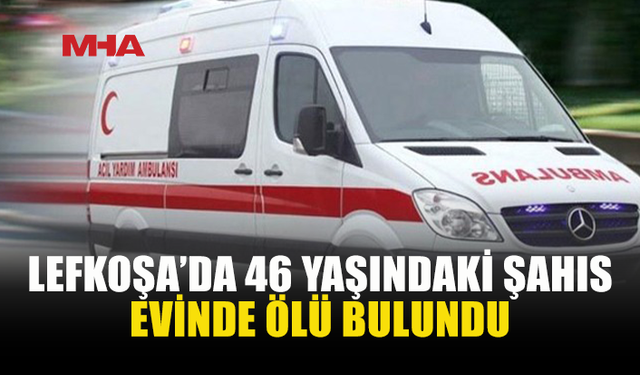 46 YAŞINDAKİ TAHSİN ÖKSÜZ EVİNDE ÖLÜ BULUNDU