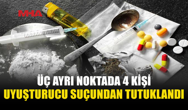 UY*ŞTURUCU OPERASYONLARINDA 4 KİŞİ TUTUKLANDI