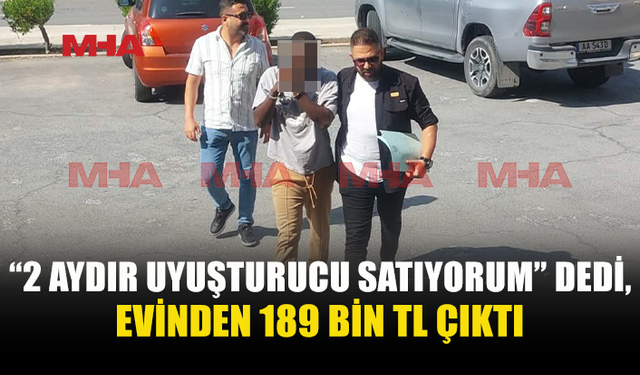 UY*ŞTURUCU SATTIĞINI İTİRAF ETTİ: EVİNDEN 189 BİN 475 TL ÇIKTI