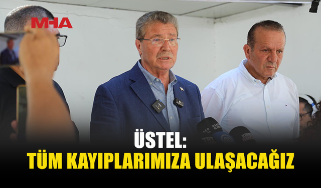 ÜSTEL’DEN KAYIP AİLELERİNE MESAJ: TÜM İMKANLAR SEFERBER EDİLECEK