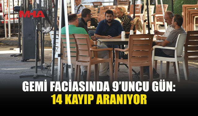 GEMİ FACİASININ 9’UNCU GÜNÜ...