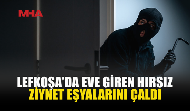LEFKOŞA'DA BİR EVDEN ZİYNET EŞYASI ÇALINDI