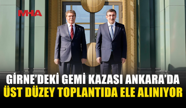 GİRNE’DEKİ GEMİ FACİASI ANKARA’DA ELE ALINIYOR