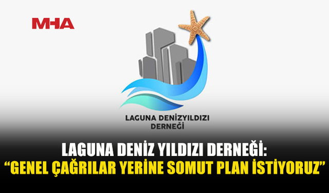 LAGUNA DENİZ YILDIZI DERNEĞİ: “RİSK BİLİNİYORSA TAKVİM, BÜTÇE VE SOMUT EYLEM PLANI AÇIKLANMALI”