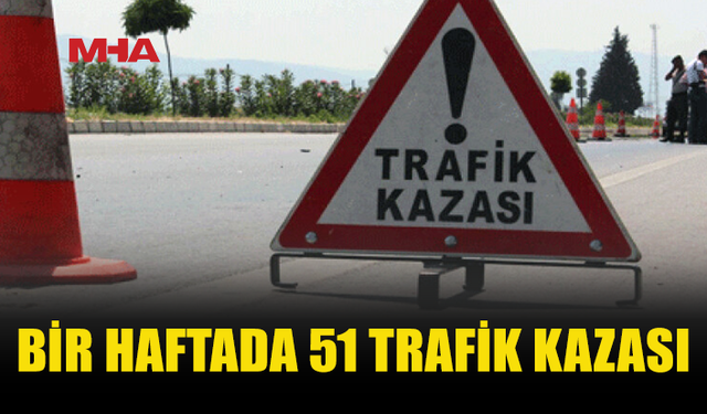 BİR HAFTADA 51 TRAFİK KAZASI, 27 KİŞİ YARALANDI