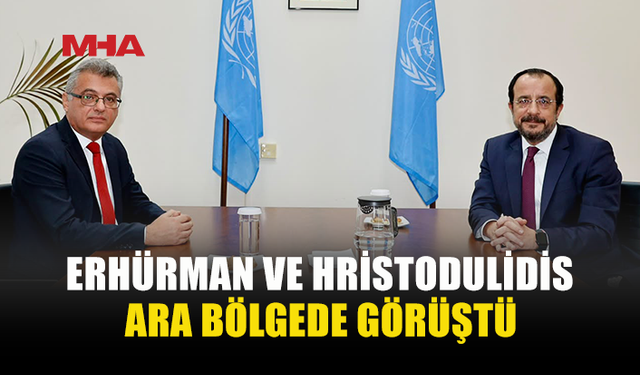 ERHÜRMAN İLE HRİSTODULİDİS GÖRÜŞMESİ TAMAMLANDI