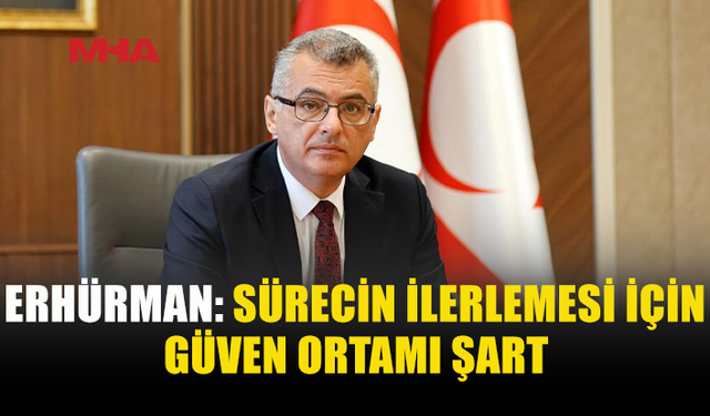 ERHÜRMAN: YENİ GÜVEN ARTIRICI ÖNLEMLER HAYATA GEÇİRİLMELİ