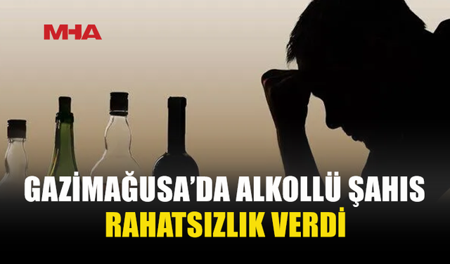 GAZİMAĞUSA'DA ALKOLLÜ HALDE BAĞIRIP ÇAĞIRDI, TUTUKLANDI