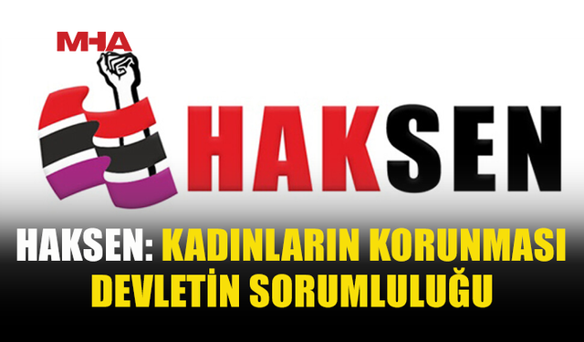 HAKSEN: KADINLAR NEDEN KORUNAMIYOR?