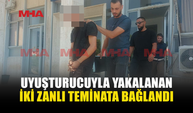 ÜZERLERİNDE UY*ŞTURUCU BULUNAN İKİ KİŞİ TEMİNATA BAĞLANDI