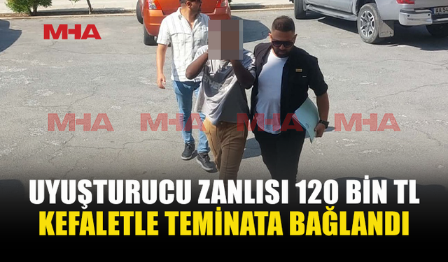 UY*ŞTURUCU SATIŞI ZANLISINA 120 BİN TL NAKDİ KEFALET