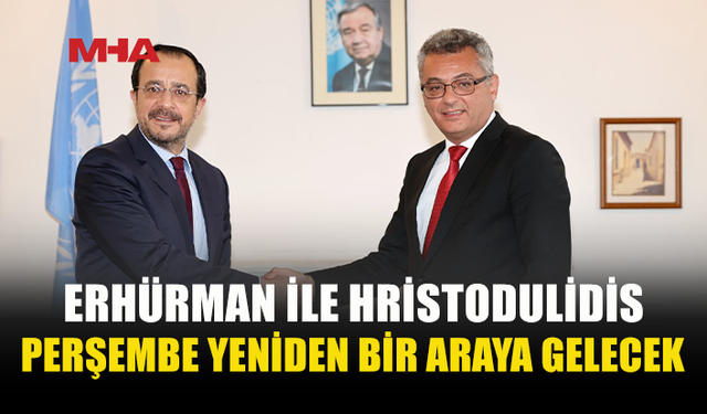 ERHÜRMAN VE HRİSTODULİDİS PERŞEMBE GÜNÜ YENİDEN BULUŞUYOR