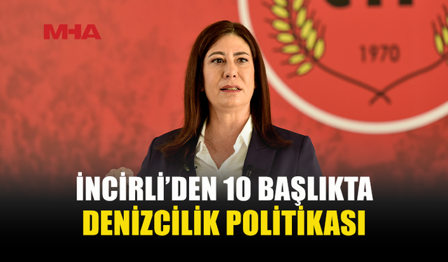 İNCİRLİ: DENİZCİLİKTE DENETİMSİZLİĞE GÖZ YUMMAYACAĞIZ