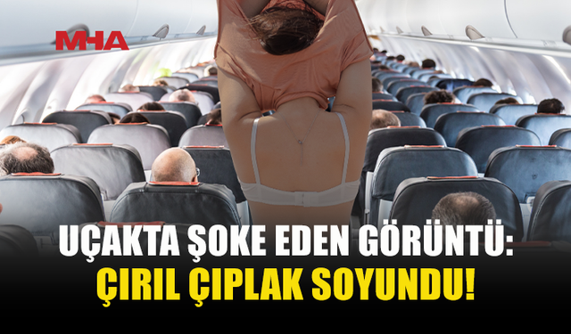 UÇAKTA ÇIRILÇIPLAK SOYUNDU, POLİS KAPIDA BEKLEDİ