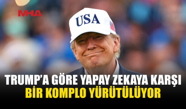 TRUMP’TAN YAPAY ZEKA ÇIKIŞI: “HASTALIKLI BİR KOMPLO”