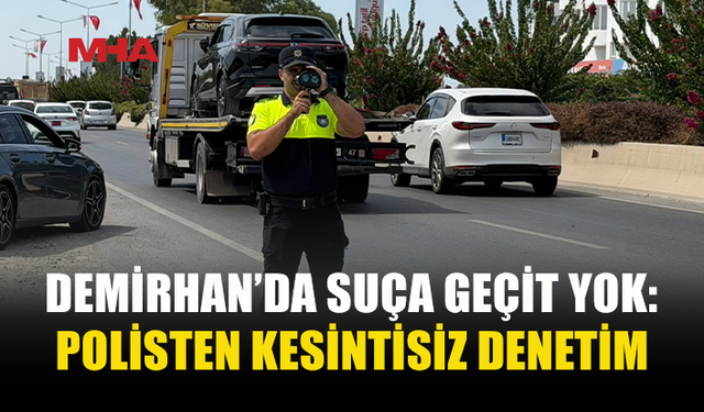 DEMİRHAN’DA POLİSTEN KESİNTİSİZ DENETİM