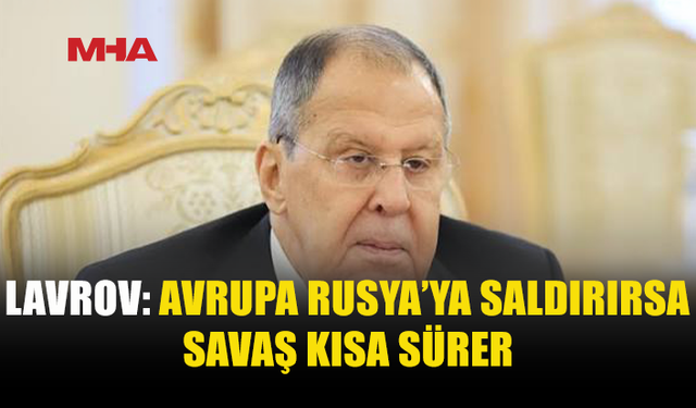 LAVROV’DAN AVRUPA’YA SERT UYARI: SAVAŞ KISA SÜRER